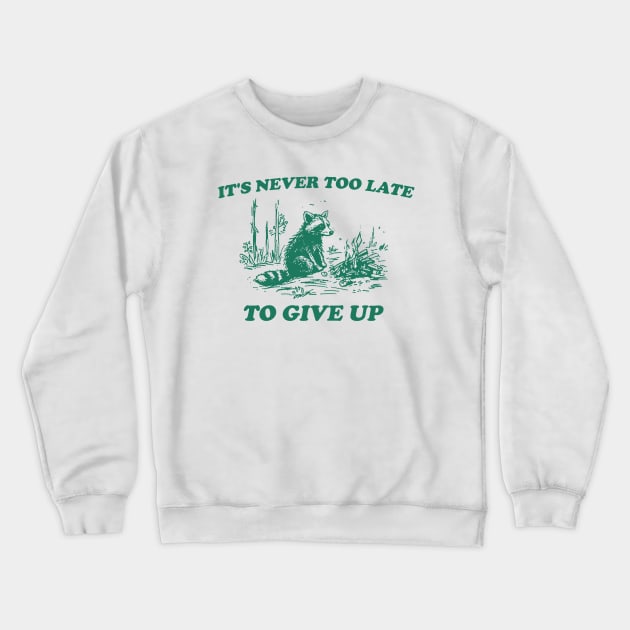 It's Never Too Late To Give Up, Vintage Drawing T Shirt, Raccoon T Shirt, Sarcastic T Shirt, Unisex Crewneck Sweatshirt by CamavIngora